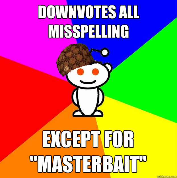 Downvotes all misspelling except for 