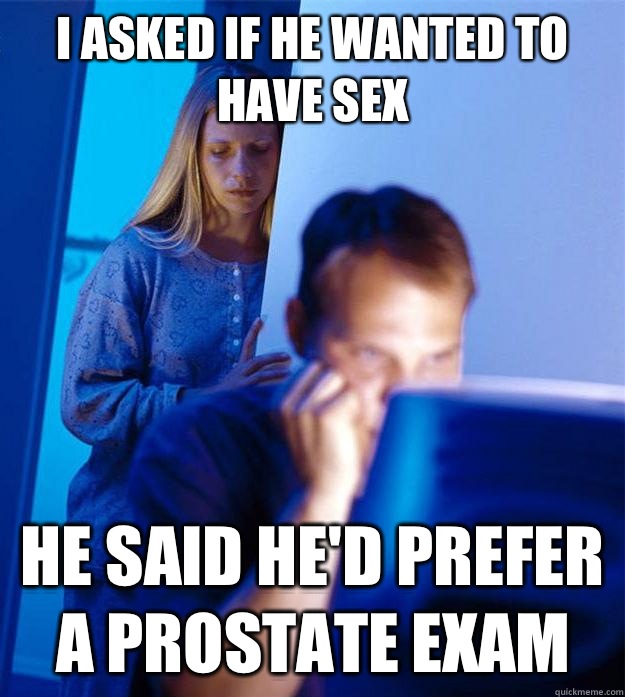 I asked if he wanted to have sex He said he'd prefer a prostate exam  Redditors Wife