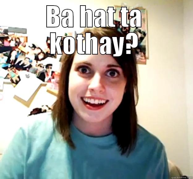 BA HAT TA KOTHAY?  Overly Attached Girlfriend