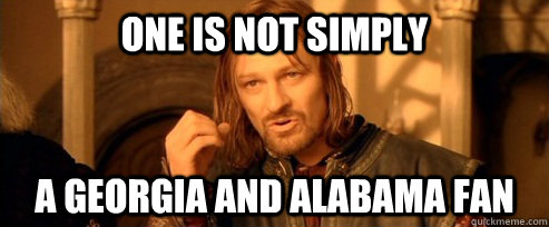 One is not simply A Georgia and Alabama Fan  One Does Not Simply