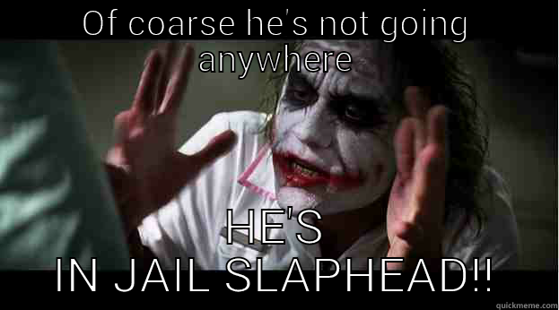 OF COARSE HE'S NOT GOING ANYWHERE HE'S IN JAIL STUPID Joker Mind Loss
