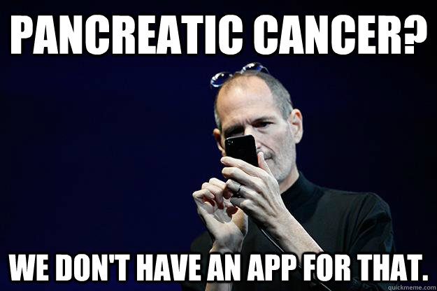Pancreatic Cancer? We Don't have an app for that. - Pancreatic Cancer? We Don't have an app for that.  Steve Jobs Baffled By Tech