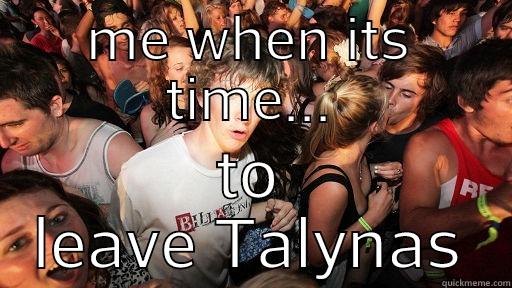 ME WHEN ITS TIME... TO LEAVE TALYNAS Sudden Clarity Clarence