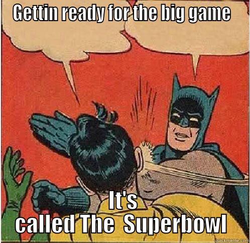 GETTIN READY FOR THE BIG GAME  IT'S CALLED THE  SUPERBOWL  Batman Slapping Robin