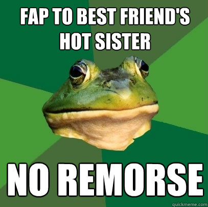 FAP TO BEST FRIEND'S HOT SISTER NO REMORSE  Foul Bachelor Frog