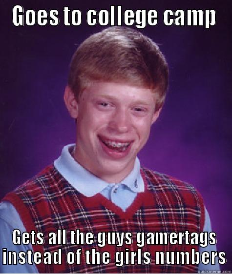 GOES TO COLLEGE CAMP GETS ALL THE GUYS GAMERTAGS INSTEAD OF THE GIRLS NUMBERS Bad Luck Brian