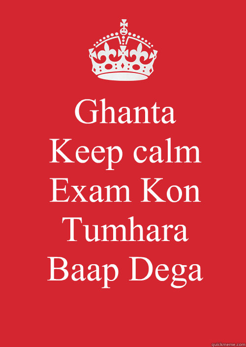 Ghanta
Keep calm
Exam Kon Tumhara
Baap Dega   KEEP CALM SWEET TEA
