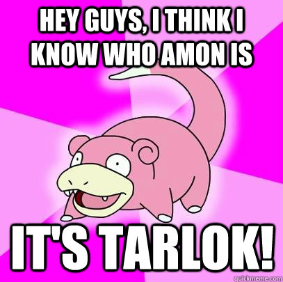 hey guys, i think i know who amon is it's tarlok!  Slowpoke