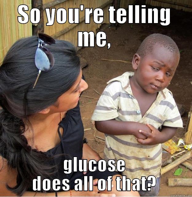 Science Meme - SO YOU'RE TELLING ME, GLUCOSE DOES ALL OF THAT? Skeptical Third World Kid