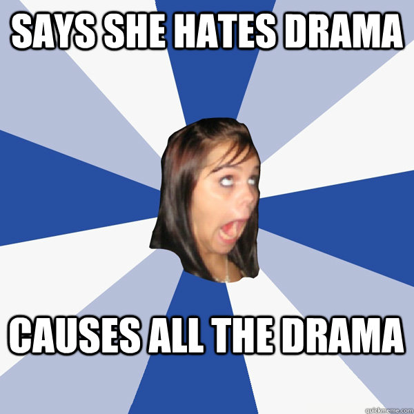 Says she hates drama Causes all the drama  Annoying Facebook Girl