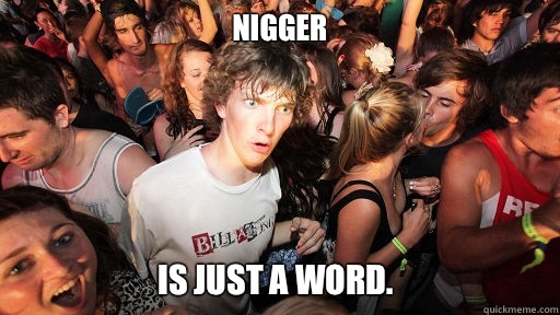 Nigger is just a word. - Nigger is just a word.  Sudden Clarity Clarence