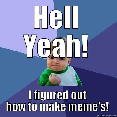 HELL YEAH! I FIGURED OUT HOW TO MAKE MEME'S! Success Kid