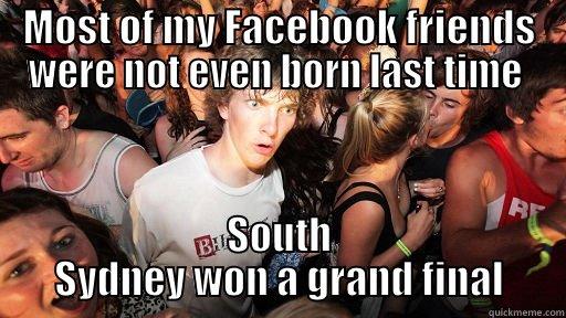 Go Souths - MOST OF MY FACEBOOK FRIENDS WERE NOT EVEN BORN LAST TIME  SOUTH SYDNEY WON A GRAND FINAL Sudden Clarity Clarence
