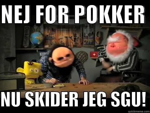 NEJ FOR POKKER   NU SKIDER JEG SGU! Misc