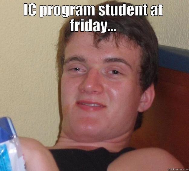 IC PROGRAM STUDENT AT FRIDAY...  10 Guy