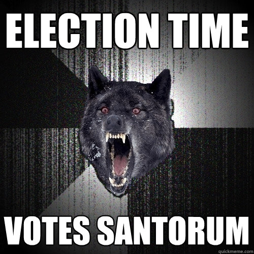 Election time votes santorum  Insanity Wolf