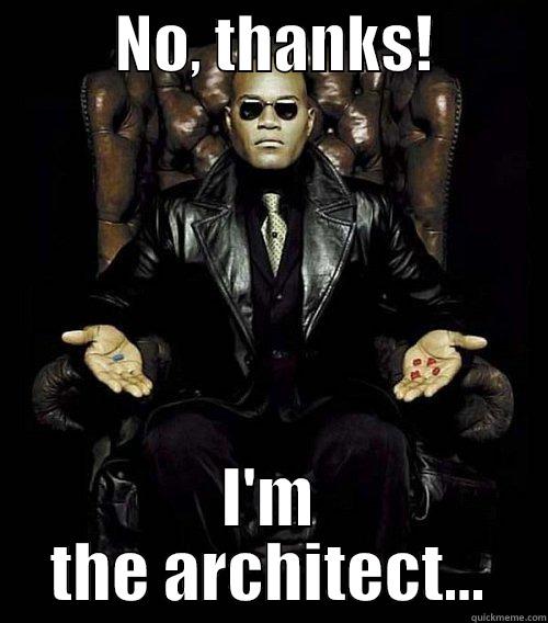 Architects wouldn't choose -          NO, THANKS!          I'M THE ARCHITECT... Morpheus