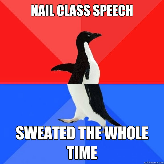 nail class speech sweated the whole time  Socially Awksome Penguin