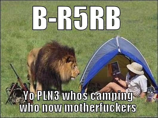 B-R5RB YO PLN3 WHOS CAMPING WHO NOW MOTHERFUCKERS Misc
