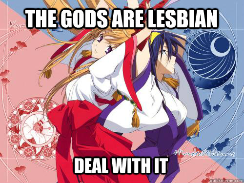 THE GODS ARE LESBIAN Deal with it - THE GODS ARE LESBIAN Deal with it  Chikane and Himeko Badass Lesbian Goddesses