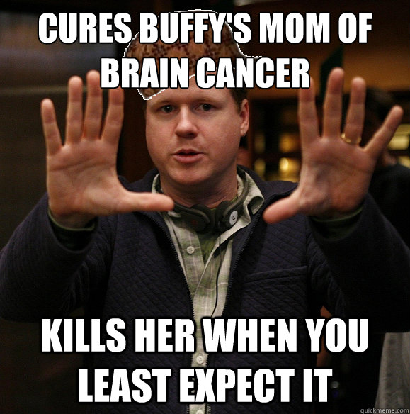 Cures buffy's mom of brain cancer kills her when you least expect it  