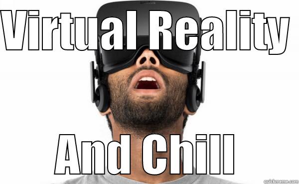VIRTUAL REALITY  AND CHILL Misc
