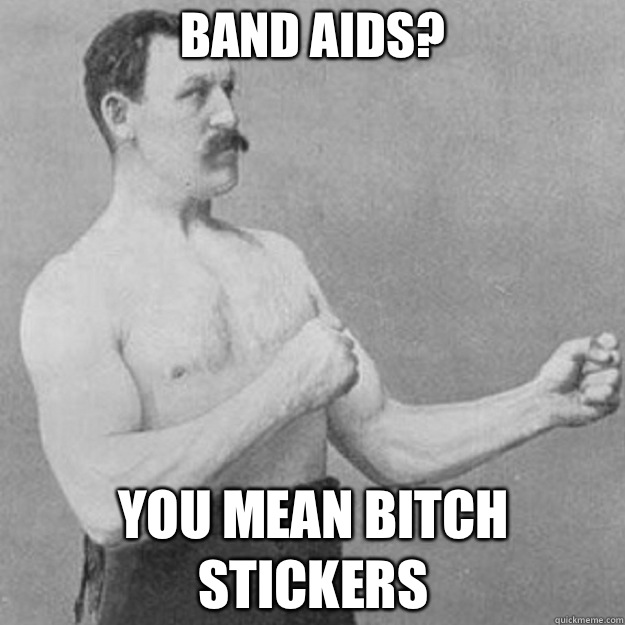 Band aids? YOU MEAN BITCH Stickers  overly manly man