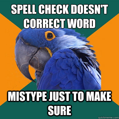 spell check doesn't correct word mistype just to make sure  Paranoid Parrot