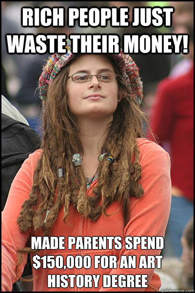 Rich people just waste their money! Made parents spend $150,000 for an art history degree - Rich people just waste their money! Made parents spend $150,000 for an art history degree  College Liberal