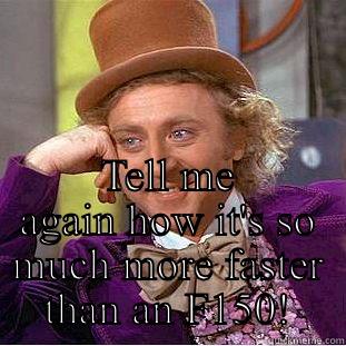  TELL ME AGAIN HOW IT'S SO MUCH MORE FASTER THAN AN F150! Condescending Wonka