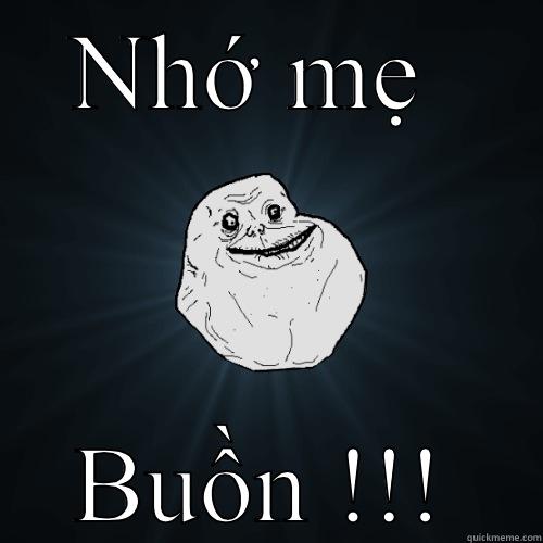 NHỚ MẸ  BUỒN !!! Forever Alone
