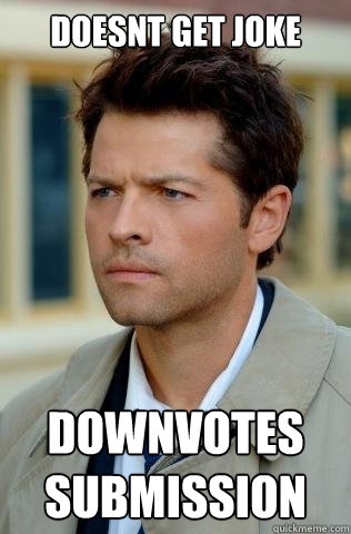 Doesnt get joke downvotes submission - Doesnt get joke downvotes submission  Confused Castiel
