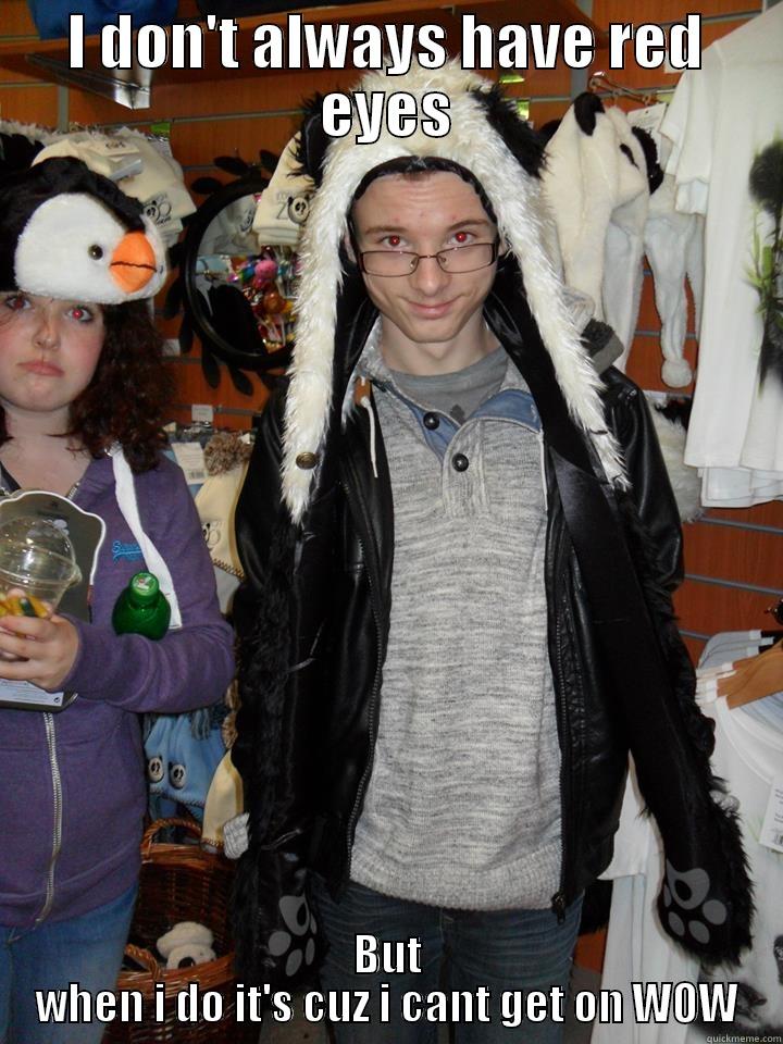 I DON'T ALWAYS HAVE RED EYES BUT WHEN I DO IT'S CUZ I CANT GET ON WOW Misc