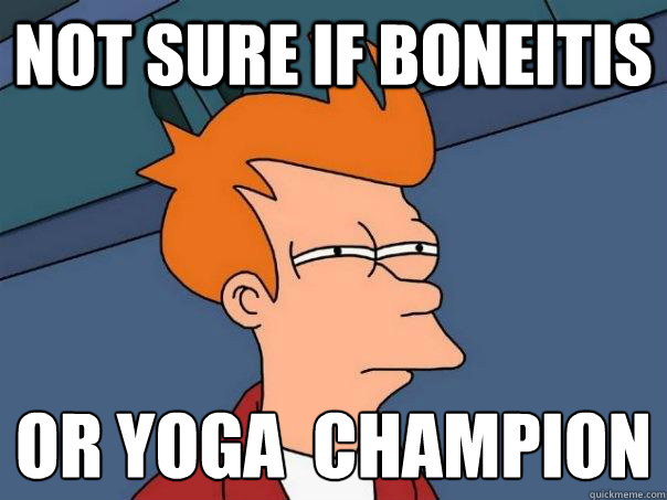 Not sure if Boneitis Or yoga  champion
  Futurama Fry