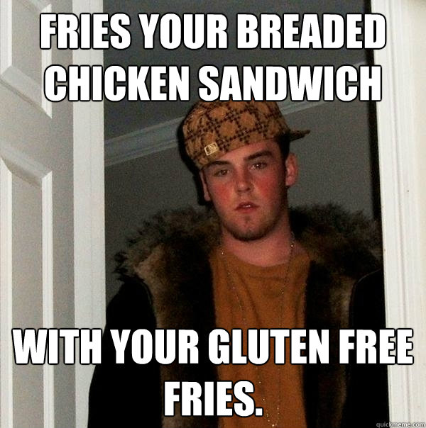 Fries your breaded chicken sandwich with your gluten free fries. - Fries your breaded chicken sandwich with your gluten free fries.  Scumbag Steve