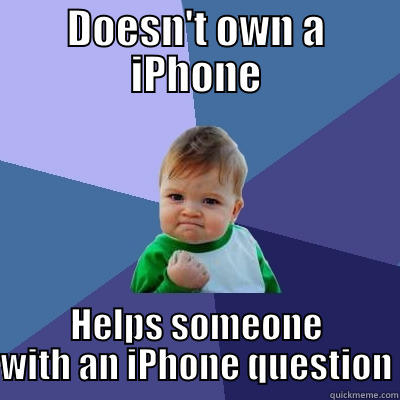 DOESN'T OWN A IPHONE HELPS SOMEONE WITH AN IPHONE QUESTION Success Kid