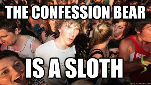 The confession bear is a sloth  Sudden Clarity Clarence