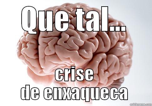 QUE TAL... CRISE DE ENXAQUECA Scumbag Brain