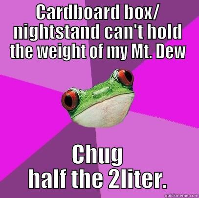 Do the Dew. Be the Dew. - CARDBOARD BOX/ NIGHTSTAND CAN'T HOLD THE WEIGHT OF MY MT. DEW CHUG HALF THE 2LITER. Foul Bachelorette Frog