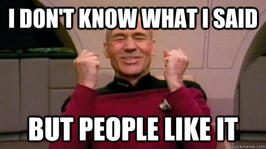 I don't know what I said but people like it - I don't know what I said but people like it  Happy Picard!