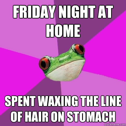 friday night at home spent waxing the line of hair on stomach - friday night at home spent waxing the line of hair on stomach  Foul Bachelorette Frog