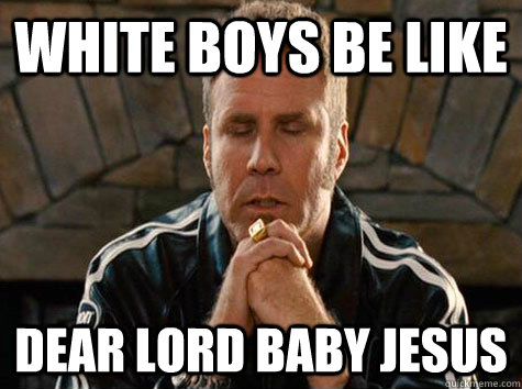 White Boys Be Like Dear Lord Baby Jesus - White Boys Be Like Dear Lord Baby Jesus  Baby Jesus