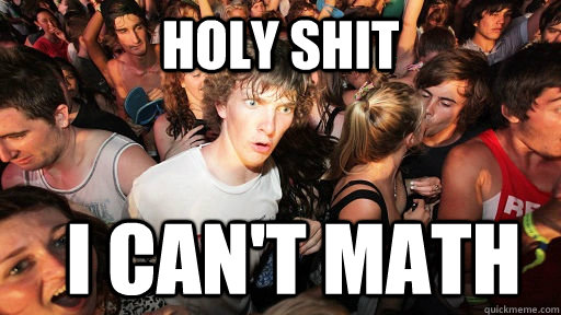 holy shit i can't math  Sudden Clarity Clarence