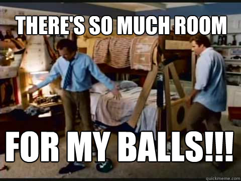 There's so much room for my balls!!!  Step Brothers Bunk Beds