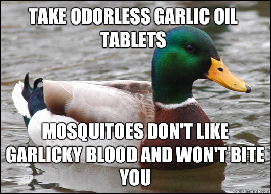 Take odorless garlic oil tablets Mosquitoes don't like garlicky blood and won't bite you   Actual Advice Mallard