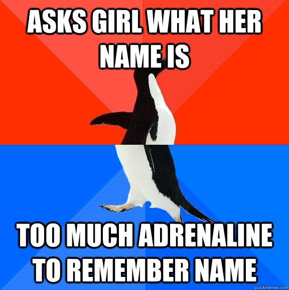 asks girl what her name is too much adrenaline to remember name  Socially Awesome Awkward Penguin