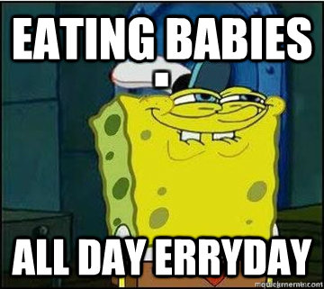 Eating babies all day erryday - Eating babies all day erryday  Spongebob