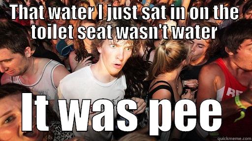 THAT WATER I JUST SAT IN ON THE TOILET SEAT WASN'T WATER IT WAS PEE Sudden Clarity Clarence