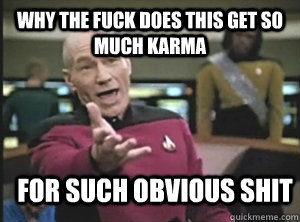why the fuck does this get so much karma For such obvious shit  Annoyed Picard