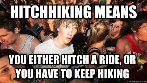 Hitchhiking means you either hitch a ride, or you have to keep hiking  Sudden Clarity Clarence
